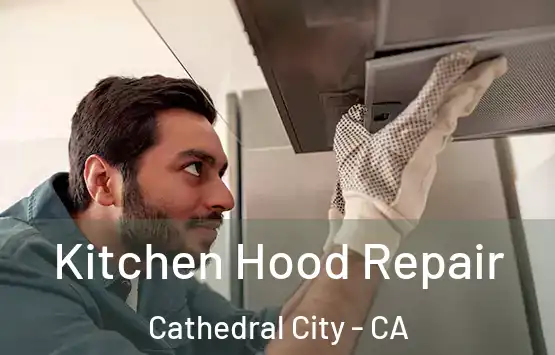  Kitchen Hood Repair Cathedral City - CA
