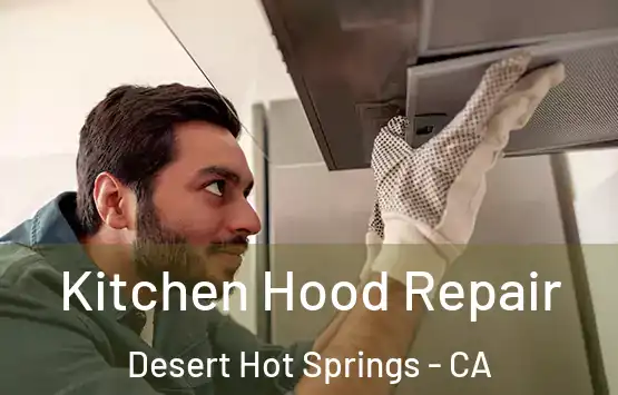  Kitchen Hood Repair Desert Hot Springs - CA