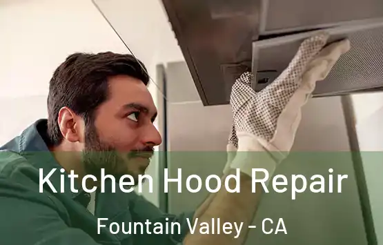  Kitchen Hood Repair Fountain Valley - CA