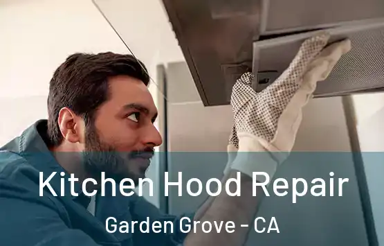 Kitchen Hood Repair Garden Grove - CA