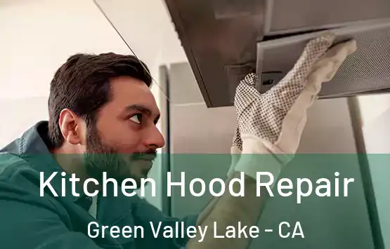  Kitchen Hood Repair Green Valley Lake - CA