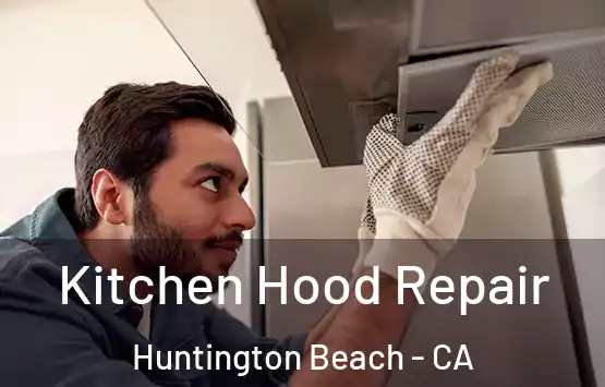  Kitchen Hood Repair Huntington Beach - CA