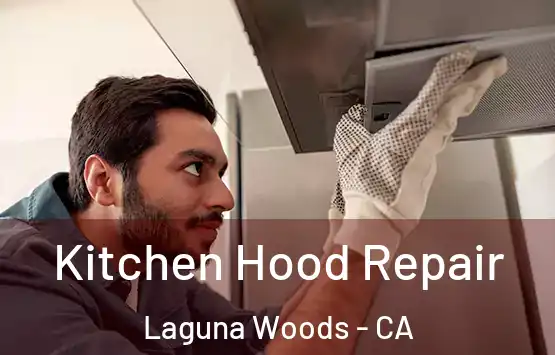  Kitchen Hood Repair Laguna Woods - CA