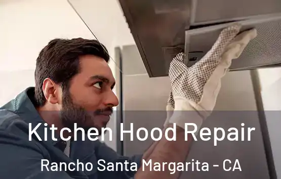  Kitchen Hood Repair Rancho Santa Margarita - CA