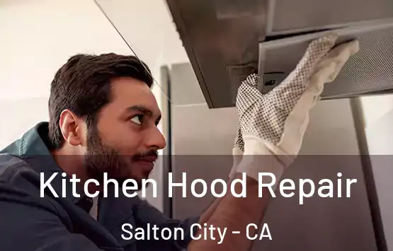  Kitchen Hood Repair Salton City - CA