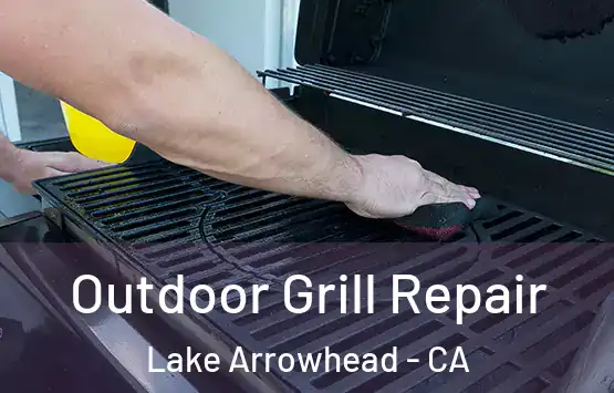  Outdoor Grill Repair Lake Arrowhead - CA