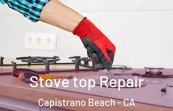  Stove top Repair Capistrano Beach - CA