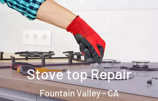  Stove top Repair Fountain Valley - CA