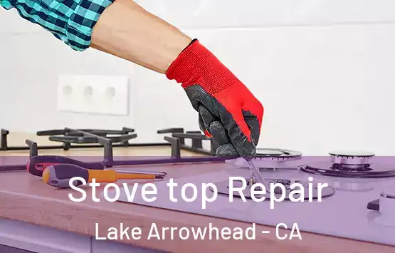  Stove top Repair Lake Arrowhead - CA