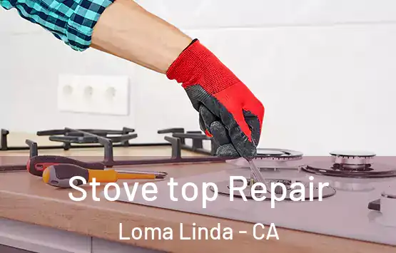  Stove top Repair Loma Linda - CA