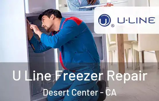  U Line Freezer Repair Desert Center - CA